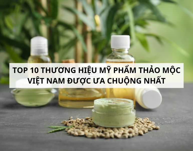 Top 10 thương hiệu mỹ phẩm thảo mộc Việt Nam được ưa chuộng nhất